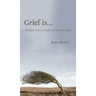 Grief is...: Thoughts on loss, struggle and new beginnings