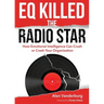 EQ Killed the Radio Star: How Emotional Intelligence Can Crush or Crash Your Organization