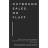 Outbound Sales, No Fluff: Written by two millennials who have actually sold something this decade.