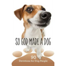 So God Made a Dog: 90 Devotions for Dog People
