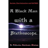 A Black Man with a Stethoscope.: Racism, Discrimination and Hatred in the NHS, UK.