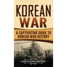 Korean War: A Captivating Guide to Korean War History