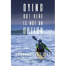 Dying Out Here Is Not an Option: Paddlequest 1500: A 1500 Mile, 75 Day, Solo Canoe and Kayak Odyssey