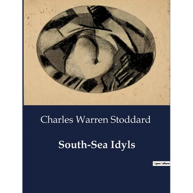 South-Sea Idyls: Explorations and Encounters in the South Seas