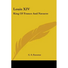 Louis XIV: King Of France And Navarre
