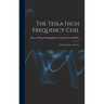 The Tesla High Frequency Coil: Its Construction and Uses