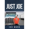 Just Joe: True Life Adventures of an American Truck Driver