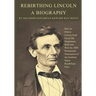 Rebirthing Lincoln, a Biography: How an Illinois Lawyer Kept Secret His Illegitimate Birth and Won the 1860 Presidential Nomination of the Northern St