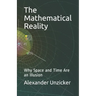 The Mathematical Reality: Why Space and Time Are an Illusion