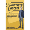 Awesome Accent: The Quick 'n' Dirty Secrets to Speaking with an Amazing English Accent