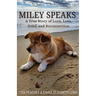 Miley Speaks: A True Story of Love, Loss, Grief, and Reconnection