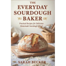 The Everyday Sourdough Baker: Practical Recipes for Delicious, Homemade Bread