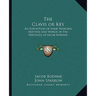 The Clavis or Key: An Exposition of Some Principal Matters and Words in the Writings of Jacob Boehme