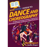 HowExpert Guide to Dance and Choreography: 101 Tips to Learn How to Dance, Improve Your Choreography Skills, and Become a Better Performer