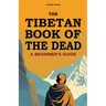 The Tibetan Book of the Dead: A Beginner's Guide