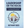 Leadership on the Rocks: How to Survive, Adapt, and Succeed in the Leadership Wilderness