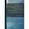 The Hetch Hetchy Water Supply and Power Project of San Francisco