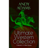 ANDY ADAMS Ultimate Western Collection - 5 Novels & 14 Short Stories: The Story of a Poker Steer, The Log of a Cowboy, A College Vagabond, The Outlet,
