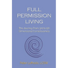 Full Permission Living: The Journey from 3rd to 5th Dimensional Consciousness