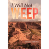 I Will Not Weep: A Novel of the Navajo Long Walk and Exile