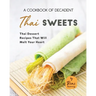 A Cookbook of Decadent Thai Sweets: Thai Dessert Recipes That Will Melt Your Heart