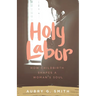 Holy Labor: How Childbirth Shapes a Woman's Soul
