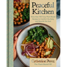 Peaceful Kitchen: More Than 100 Cozy Plant-Based Recipes to Comfort the Body and Nourish the Soul