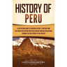 History of Peru: A Captivating Guide to Peruvian History, Starting from the Chav匤 Civilization and Other Ancient Andean Civilizations