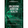 Unlocking Quantum Health: Healing Beyond the Natural: The Quantum Key to Whole-Body Wellness