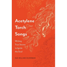 Acetylene Torch Songs: Writing True Stories to Ignite the Soul