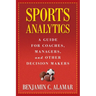 Sports Analytics: A Guide for Coaches, Managers, and Other Decision Makers