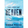 The Hope of Heaven: How the Promise of Eternity Changes Everything