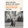 When Einstein Walked with Gödel: Excursions to the Edge of Thought