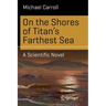 On the Shores of Titan's Farthest Sea: A Scientific Novel