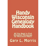 Handy Wisconsin Genealogy Handbook: All You Need to Find Genealogy Resources for Wisconsin FAST!