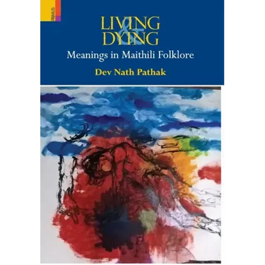 Living & Dying: Meanings In Maithili Folklore