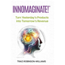 InnoMaginate!: Turn Yesterday's Products into Tomorrow's Revenue