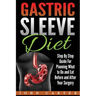 Gastric Sleeve Diet: Step By Step Guide For Planning What to Do and Eat Before and After Your Surgery