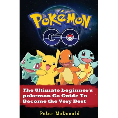 Pokemon Go: The Ultimate Beginner's Pokemon Go Guide To Become the Very Best Trainer
