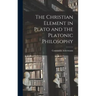The Christian Element in Plato and the Platonic Philosophy