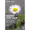 Triumph Over Abuse: Healing, Recovery, and Purpose after an Abusive Relationship