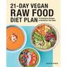 21-Day Vegan Raw Food Diet Plan: 75 Satisfying Recipes to Revitalize Your Body