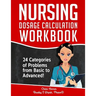 Nursing Dosage Calculation Workbook: 24 Categories Of Problems From Basic To Advanced!