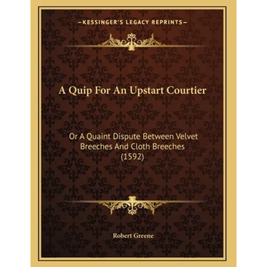 A Quip For An Upstart Courtier: Or A Quaint Dispute Between Velvet Breeches And Cloth Breeches (1592)