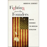 Fighting Over the Founders: How We Remember the American Revolution