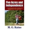 Five Acres and Independence - A Practical Guide to the Selection and Management of the Small Farm