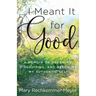 I Meant It for Good: A Memoir of Dreaming, Visualizing, and Becoming My Authentic Self