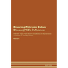 Reversing Polycystic Kidney Disease (PKD): Deficiencies The Raw Vegan Plant-Based Detoxification & Regeneration Workbook for Healing Patients. Volume