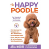The Happy Poodle: The Happiness Guide for Standard, Miniature & Toy Poodles