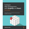 Full-Stack Web Development with GraphQL and React - Second Edition: Taking React from frontend to full-stack with GraphQL and Apollo